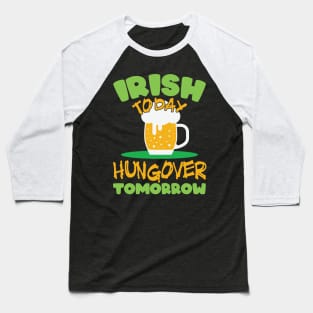 Irish today, hungover tomorrow Baseball T-Shirt